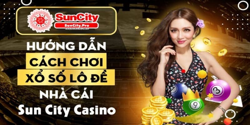 Suncity – Sân chơi cá cược xanh chin với nhiều tựa game cực HOT 13 Mở bát phát tài với sảnh Xổ số lô đề trực tuyến tại Suncity