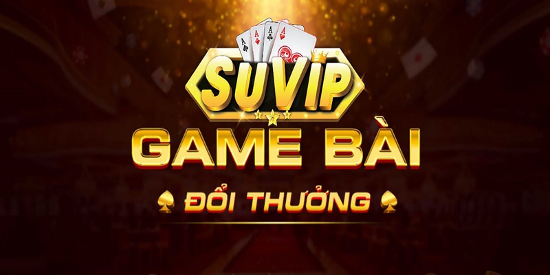 Suvip hiện đang là xu hướng mới cho tín đồ đánh bài đổi thưởng