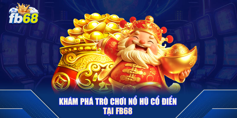 Nổ Hũ fb68 - Khám Phá Slot Cổ Điển Đầy Lôi Cuốn 5 Khám phá trò chơi nổ hũ cổ điển tại fb68
